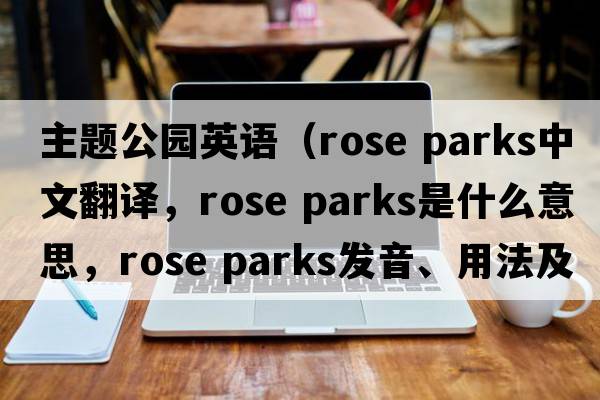 主題公園英語(yǔ)（rose parks中文翻譯，rose parks是什么意思，rose parks發(fā)音、用法及例句）