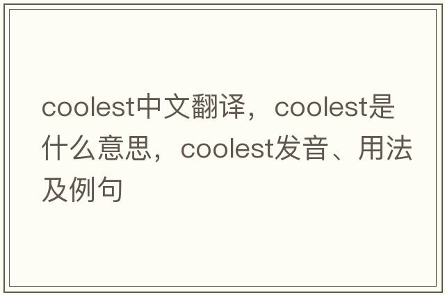 coolest中文翻譯，coolest是什么意思，coolest發(fā)音、用法及例句