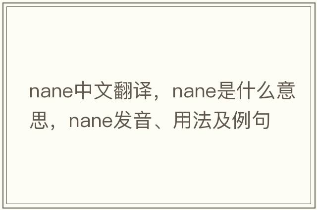 nane中文翻譯，nane是什么意思，nane發(fā)音、用法及例句