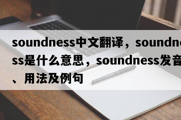 soundness中文翻譯，soundness是什么意思，soundness發(fā)音、用法及例句