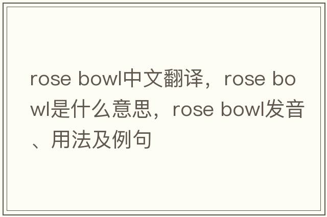 rose bowl中文翻譯，rose bowl是什么意思，rose bowl發(fā)音、用法及例句