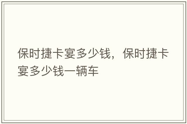 保時(shí)捷卡宴多少錢(qián)，保時(shí)捷卡宴多少錢(qián)一輛車(chē)