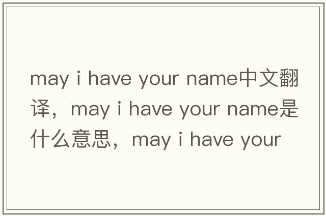 may i have your name中文翻譯，may i have your name是什么意思，may i have your name發(fā)音、用法及例句