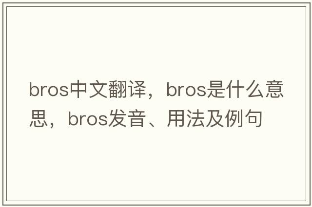 Bros中文翻譯，Bros是什么意思，Bros發(fā)音、用法及例句
