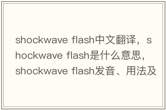 shockwave flash中文翻譯，shockwave flash是什么意思，shockwave flash發(fā)音、用法及例句