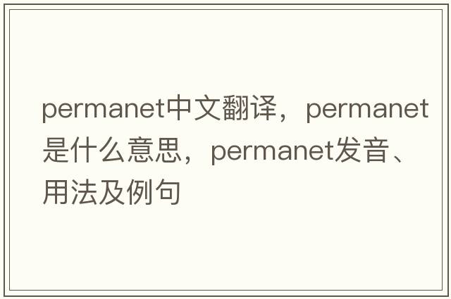permanet中文翻譯，permanet是什么意思，permanet發(fā)音、用法及例句