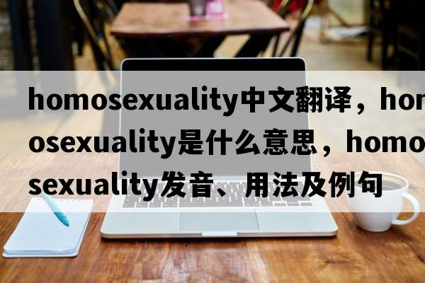 homosexuality中文翻譯，homosexuality是什么意思，homosexuality發(fā)音、用法及例句
