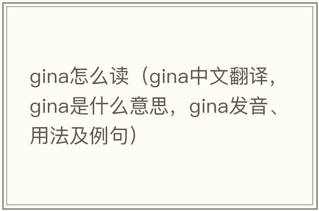 gina怎么讀（GINA中文翻譯，GINA是什么意思，GINA發(fā)音、用法及例句）