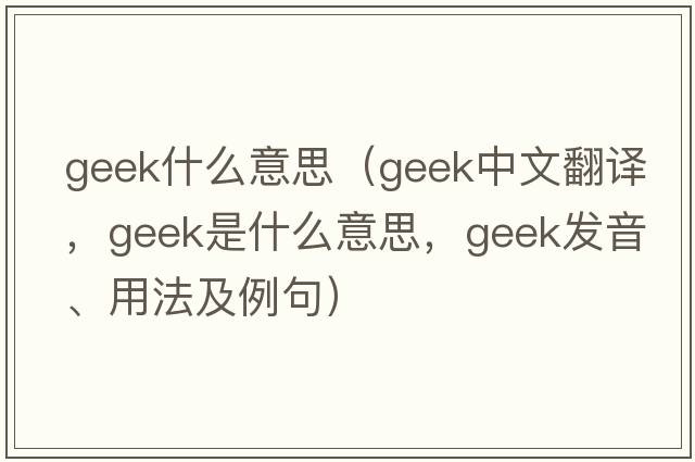 geek什么意思（geek中文翻譯，geek是什么意思，geek發(fā)音、用法及例句）