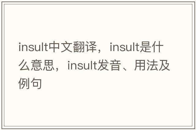 insult中文翻譯，insult是什么意思，insult發(fā)音、用法及例句