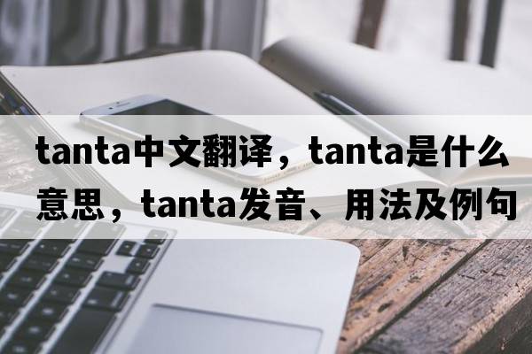 Tanta中文翻譯，Tanta是什么意思，Tanta發(fā)音、用法及例句