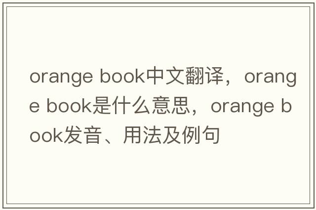 orange book中文翻譯，orange book是什么意思，orange book發(fā)音、用法及例句