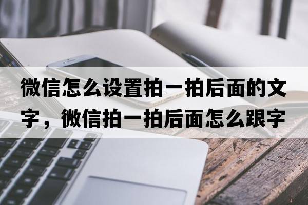 微信怎么設置拍一拍后面的文字，微信拍一拍后面怎么跟字