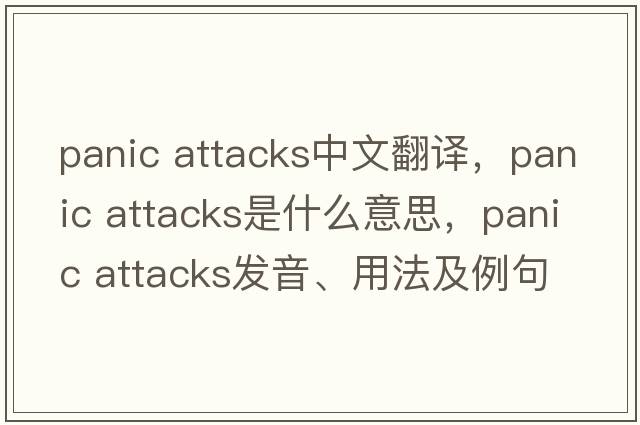 panic attacks中文翻譯，panic attacks是什么意思，panic attacks發(fā)音、用法及例句