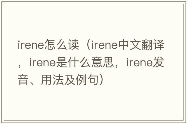 irene怎么讀（Irene中文翻譯，Irene是什么意思，Irene發(fā)音、用法及例句）