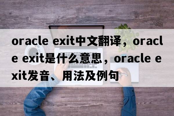 oracle exit中文翻譯，oracle exit是什么意思，oracle exit發(fā)音、用法及例句