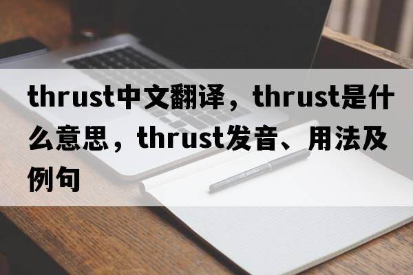 thrust中文翻譯，thrust是什么意思，thrust發(fā)音、用法及例句