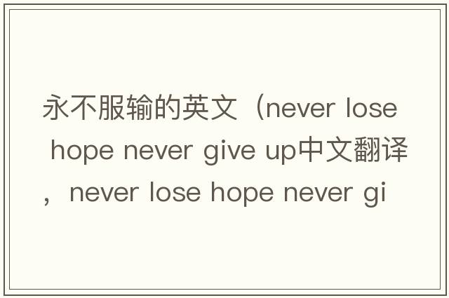 永不服輸的英文（never lose hope never give up中文翻譯，never lose hope never give up是什么意思，never lose hope never g