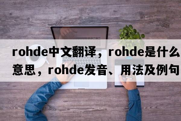 Rohde中文翻譯，Rohde是什么意思，Rohde發(fā)音、用法及例句
