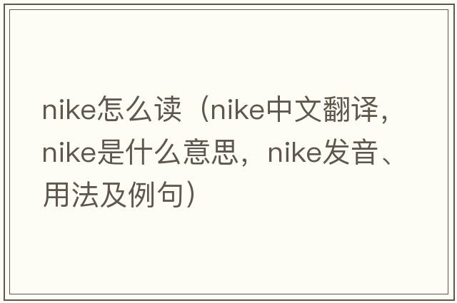 nike怎么讀（Nike中文翻譯，Nike是什么意思，Nike發(fā)音、用法及例句）