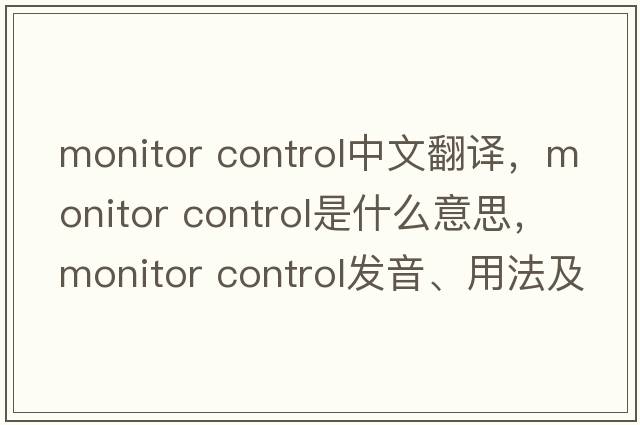 monitor control中文翻譯，monitor control是什么意思，monitor control發(fā)音、用法及例句