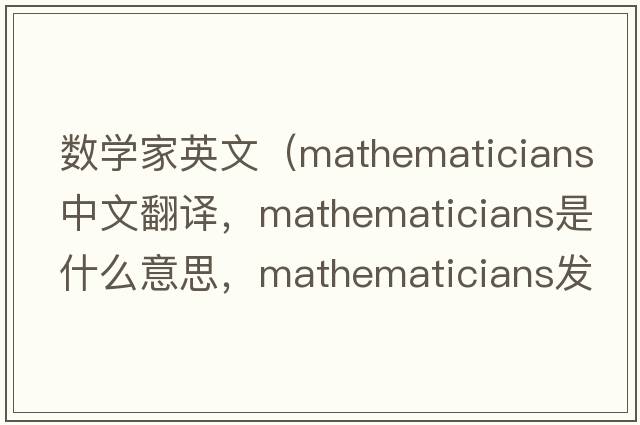 數學(xué)家英文（mathematicians中文翻譯，mathematicians是什么意思，mathematicians發(fā)音、用法及例句）