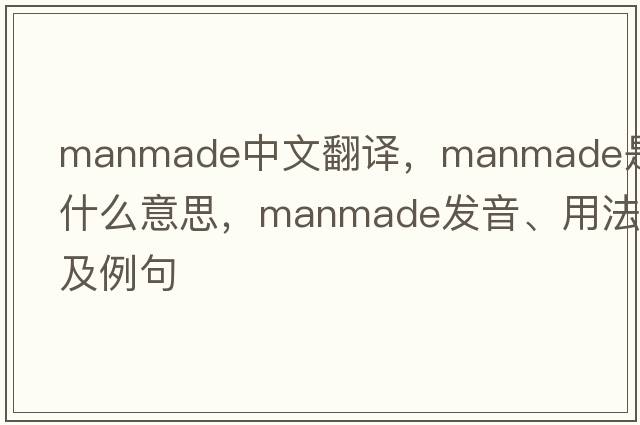 manmade中文翻譯，manmade是什么意思，manmade發(fā)音、用法及例句